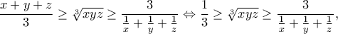 \displaystyle \frac{{x + y + z}}{3} \ge \sqrt[3]{{xyz}} \ge \frac{3}{{\frac{1}{x} + \frac{1}{y} + \frac{1}{z}}} \Leftrightarrow \frac{1}{3} \ge \sqrt[3]{{xyz}} \ge \frac{3}{{\frac{1}{x} + \frac{1}{y} + \frac{1}{z}}},