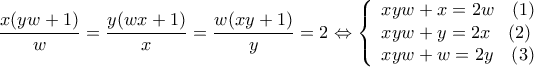 \displaystyle{\frac{{x(yw + 1)}}{w} = \frac{{y(wx + 1)}}{x} = \frac{{w(xy + 1)}}{y} = 2 \Leftrightarrow \left\{ \begin{array}{l} 
xyw + x = 2w\;\;\;\left( 1 \right)\\ 
xyw + y = 2x\;\;\;\left( 2 \right)\\ 
xyw + w = 2y\;\;\;\left( 3 \right) 
\end{array} \right.}