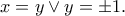\displaystyle{x=y\vee y=\pm 1.}