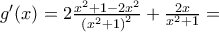 {g}'(x)=2\frac{{{x}^{2}}+1-2{{x}^{2}}}{{{({{x}^{2}}+1)}^{2}}}+\frac{2x}{{{x}^{2}}+1}=