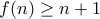 f(n) \geq n+1