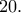 20.