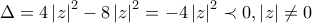 \Delta =4\left|z \right|^2-8\left|z \right|^2=-4\left|z \right|^2\prec 0, \left|z \right|\neq 0