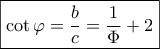\boxed{\cot \varphi  = \frac{b}{c} = \frac{1}{\Phi } + 2}