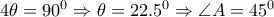 4 \theta =90^0 \Rightarrow  \theta =22.5^0 \Rightarrow  \angle A=45^0 