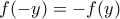 f (-y)=-f (y)