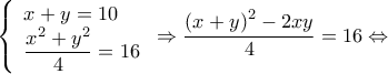 \displaystyle \left\{ \begin{array}{l} 
x + y = 10\\ 
\dfrac{{{x^2} + {y^2}}}{4} = 16 
\end{array} \right. \Rightarrow \dfrac{{{{(x + y)}^2} - 2xy}}{4} = 16 \Leftrightarrow 