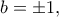 \displaystyle b =  \pm 1,