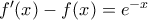 f'(x)-f(x)=e^{-x}