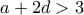 \displaystyle{a+2d>3}