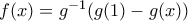 f(x)=g^{-1}(g(1)-g(x)) f(x)=g^{-1}(g(1)-g(x))