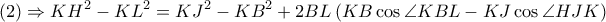 \displaystyle \left ( 2 \right )\Rightarrow KH^{2}-KL^{2}=KJ^{2}-KB^{2}+2BL\left ( KB \cos \angle KBL-KJ \cos \angle HJK \right )