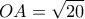  \displaystyle OA = \sqrt {20} 