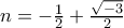 n=-\frac{1}{2}+\frac{\sqrt{-3}}{2}