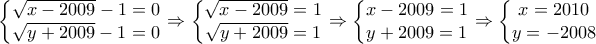 \displaystyle{\left\{\begin{matrix} 
\sqrt{x-2009}-1=0\\  
\sqrt{y+2009}- 1=0 
\end{matrix}\right}\Rightarrow \left\{\begin{matrix} 
\sqrt{x-2009}=1\\  
\sqrt{y+2009}=1 
\end{matrix}\right}\Rightarrow \left\{\begin{matrix} 
x-2009=1\\  
y+2009=1 
\end{matrix}\right}\Rightarrow \left\{\begin{matrix} 
x=2010\\  
y=-2008 
\end{matrix}\right}}
