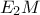 E_2M
