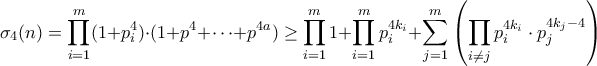 \displaystyle \sigma_4(n) = \prod_{i=1}^{m}(1+p_i^4) \cdot (1+p^4+ \cdots + p^{4a}) \geq \prod_{i=1}^{m}1 + \prod_{i=1}^{m}p_i^{4k_i} + \sum_{j=1}^{m} \left( \prod_{i \neq j} p_i^{4k_i} \cdot p_j^{4k_j-4} \right)