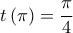  \displaystyle t\left( \pi  \right) = \frac{\pi }{4}