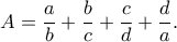 \displaystyle
A=\frac{a}{b}+\frac{b}{c}+\frac{c}{d}+\frac{d}{a}.
\displaystyle
A=\frac{a}{b}+\frac{b}{c}+\frac{c}{d}+\frac{d}{a}.