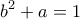 \displaystyle{b^2 +a=1}