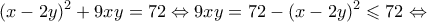 \displaystyle {(x - 2y)^2} + 9xy = 72 \Leftrightarrow 9xy = 72 - {(x - 2y)^2} \leqslant 72 \Leftrightarrow 