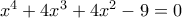 x^4 + 4x^3 + 4x^2 - 9 = 0