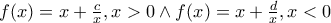 f(x)=x+\frac{c}{x},x>0\wedge f(x)=x+\frac{d}{x},x<0 f(x)=x+\frac{c}{x},x>0\wedge f(x)=x+\frac{d}{x},x<0