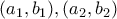 (a_1,b_1), (a_2,b_2) (a_1,b_1), (a_2,b_2)