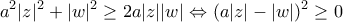\displaystyle a^{2}|z|^{2}+|w|^{2}\geq 2a|z||w| \Leftrightarrow (a|z|-|w|)^{2}\geq 0