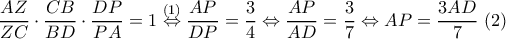 \dfrac{AZ}{ZC}\cdot \dfrac{CB}{BD}\cdot\dfrac{DP}{PA}=1 \stackrel{(1)}{\Leftrightarrow} \dfrac{AP}{DP}=\dfrac{3}{4}\Leftrightarrow  \dfrac{AP}{AD}=\dfrac{3}{7} \Leftrightarrow AP=\dfrac{3AD}{7}\ (2)