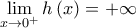 \underset{x\to {{0}^{+}}}{\mathop{\lim }}\,h\left( x \right)=+\infty 