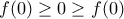 \displaystyle{f(0)\geq 0\geq f(0)}