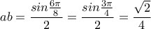 ab=\displaystyle\frac{sin\frac{6\pi}{8}}{2}=\frac{sin\frac{3\pi}{4}}{2}=\frac{\sqrt{2}}{4}