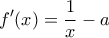 \displaystyle{f'(x) = \frac{1}{x} - a}
