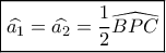 \displaystyle \boxed{\widehat {{a_1}} = \widehat {{a_2}} = \frac{1}{2}\widehat {BPC}}