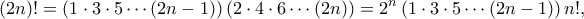 \displaystyle{(2n)!=\left(1\cdot 3\cdot 5\cdots (2n-1)\right)\left(2\cdot 4\cdot 6\cdots (2n)\right)=2^n \left(1\cdot 3\cdot 5\cdots (2n-1)\right)n!,}