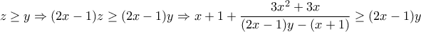 \displaystyle{z\geq y \Rightarrow (2x-1)z\geq (2x-1)y\Rightarrow x+1+\frac{3x^2 +3x}{(2x-1)y-(x+1)}\geq (2x-1)y}