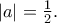 |a|=\frac{1}{2}. |a|=\frac{1}{2}.