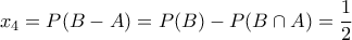 \displaystyle{{{x}_{4}}=P(B-A)=P(B)-P(B \cap A)=\frac{1}{2}}