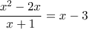 \dfrac{x^{2}-2x}{x+1}=x-3 \dfrac{x^{2}-2x}{x+1}=x-3