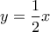 y= \dfrac{1}{2} x