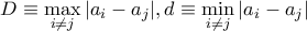 \displaystyle D \equiv \max_{i \neq j} |a_i - a_j|, d \equiv \min_{i \neq j} |a_i - a_j|