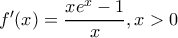 f'(x)=\dfrac{xe^x-1}{x} , x>0