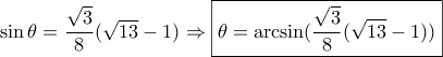 \sin \theta  = \dfrac{{\sqrt 3 }}{8}(\sqrt {13}  - 1) \Rightarrow \boxed{\theta  = \arcsin (\dfrac{{\sqrt 3 }}{8}(\sqrt {13}  - 1))}