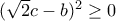 (\sqrt 2 c-b) ^2 \ge 0 (\sqrt 2 c-b) ^2 \ge 0