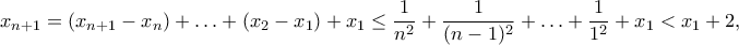 x_{n+1} =(x_{n+1}-x_n)+\ldots+(x_2-x_1)+x_1 \leq \dfrac{1}{n^2}+\dfrac{1}{(n-1)^2}+\ldots+\dfrac{1}{1^2}+x_1 < x_1+2,