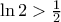 \ln 2>\frac{1}{2}