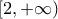 \displaystyle{[2,+\infty )}