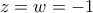 z=w=-1