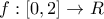 \displaystyle{ 
f:\left[ {0,2} \right] \to R 
}